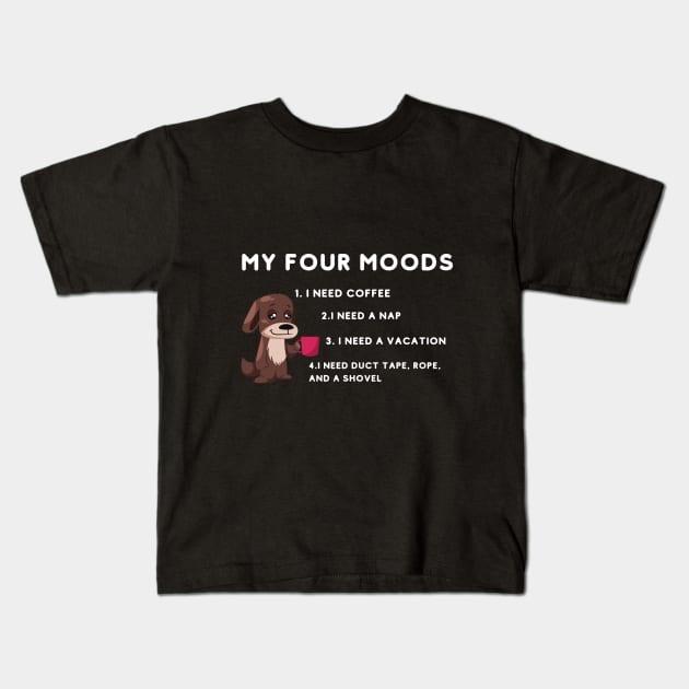 My four moods I need coffee i need a nap I need a vacation I need duct tape rope and a shovel Kids T-Shirt by bymetrend